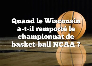 Quand le Wisconsin a-t-il remporté le championnat de basket-ball NCAA ?